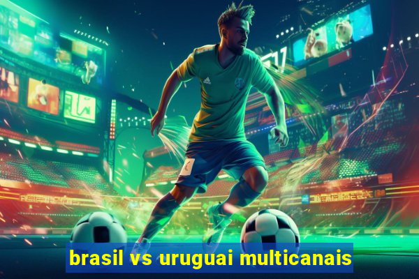 brasil vs uruguai multicanais